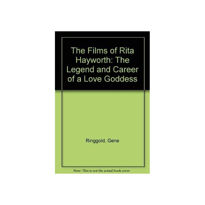 The Films of Rita Hayworth: The Legend and Career of a Love Goddess (FIRST EDITION)